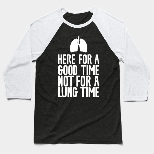 Here For A Good Time Not For A Lung Time Baseball T-Shirt by Shirts That Bangs